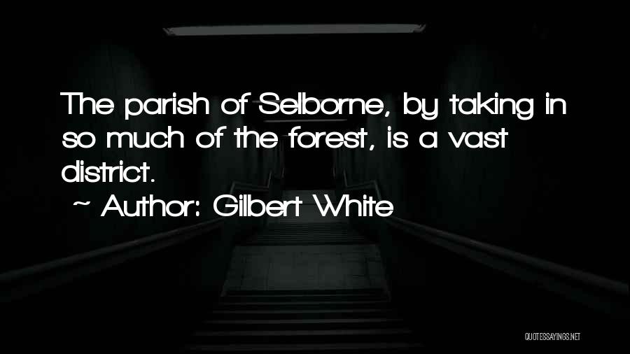Gilbert White Quotes: The Parish Of Selborne, By Taking In So Much Of The Forest, Is A Vast District.