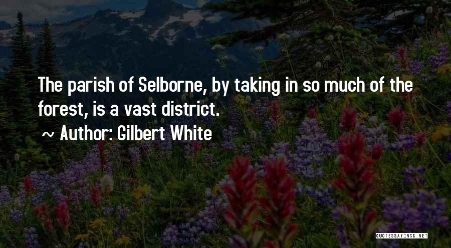 Gilbert White Quotes: The Parish Of Selborne, By Taking In So Much Of The Forest, Is A Vast District.