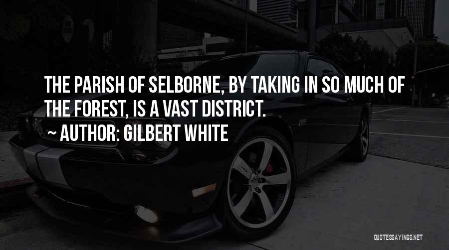 Gilbert White Quotes: The Parish Of Selborne, By Taking In So Much Of The Forest, Is A Vast District.