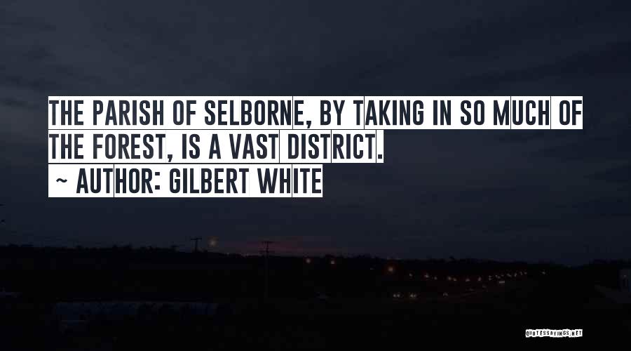 Gilbert White Quotes: The Parish Of Selborne, By Taking In So Much Of The Forest, Is A Vast District.