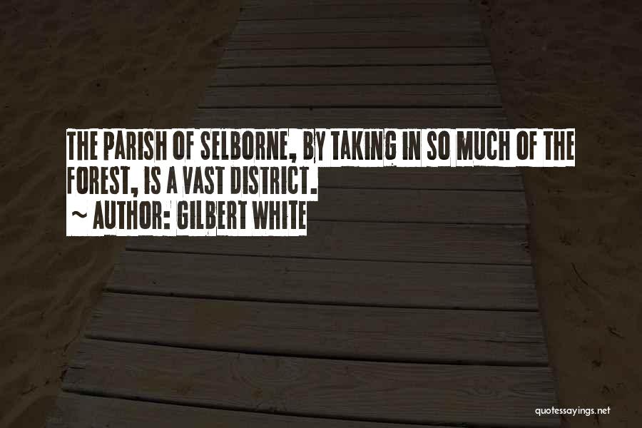 Gilbert White Quotes: The Parish Of Selborne, By Taking In So Much Of The Forest, Is A Vast District.