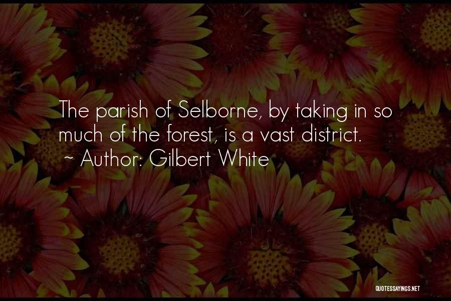 Gilbert White Quotes: The Parish Of Selborne, By Taking In So Much Of The Forest, Is A Vast District.