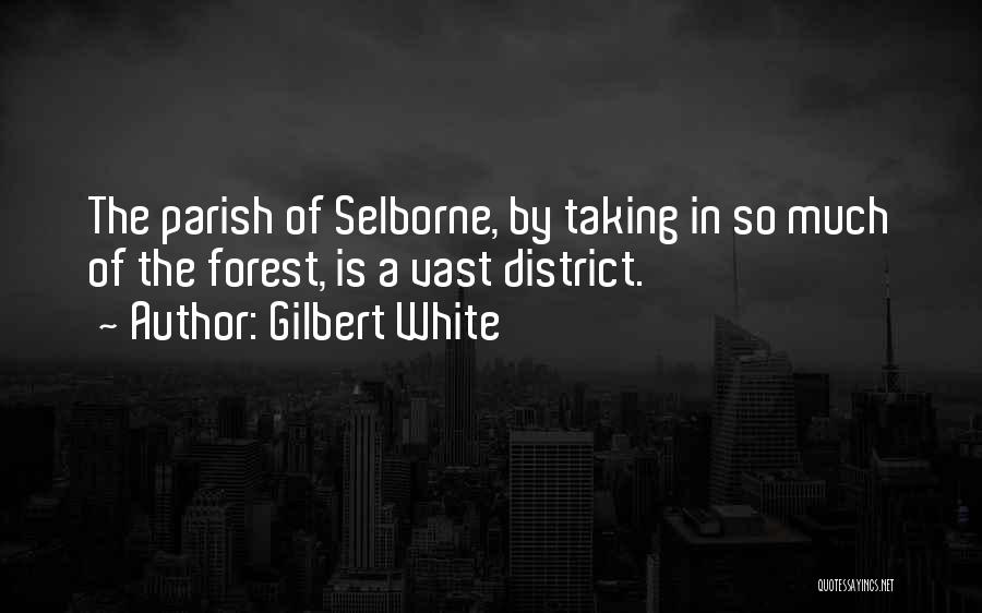 Gilbert White Quotes: The Parish Of Selborne, By Taking In So Much Of The Forest, Is A Vast District.