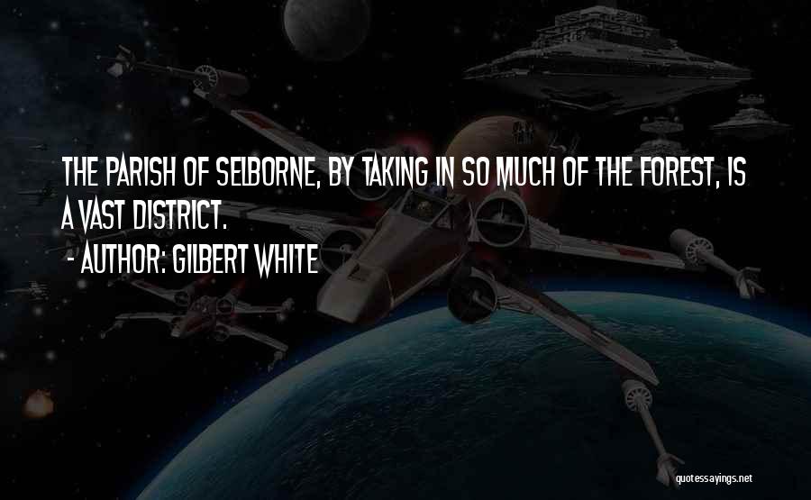 Gilbert White Quotes: The Parish Of Selborne, By Taking In So Much Of The Forest, Is A Vast District.