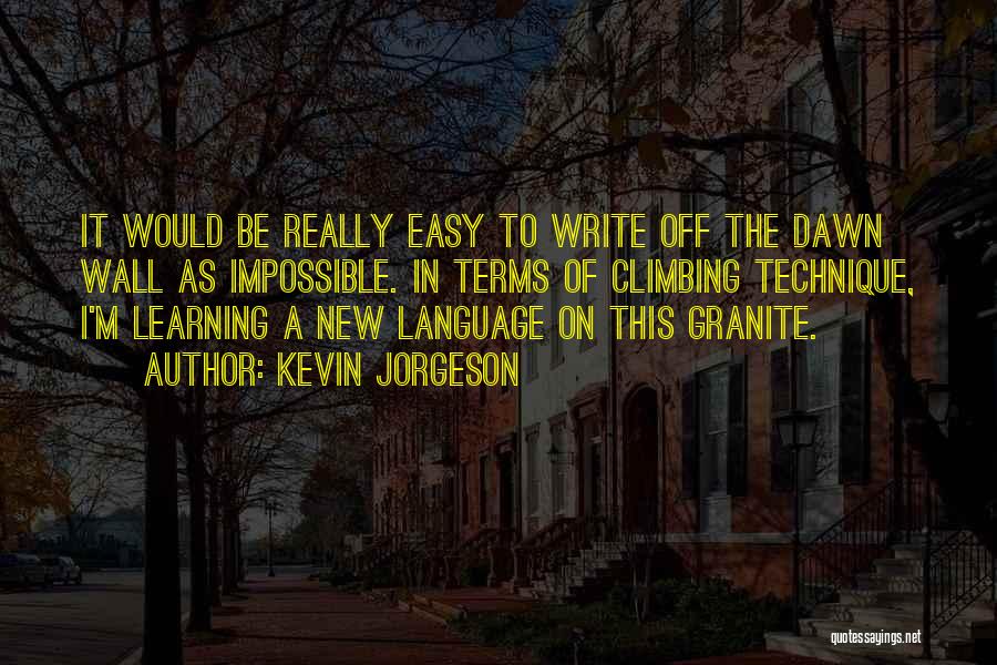 Kevin Jorgeson Quotes: It Would Be Really Easy To Write Off The Dawn Wall As Impossible. In Terms Of Climbing Technique, I'm Learning