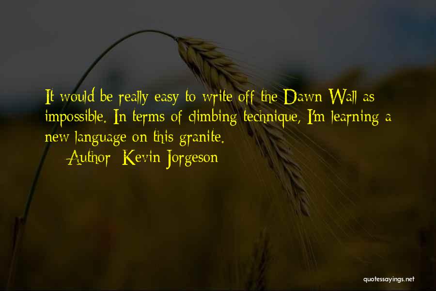 Kevin Jorgeson Quotes: It Would Be Really Easy To Write Off The Dawn Wall As Impossible. In Terms Of Climbing Technique, I'm Learning