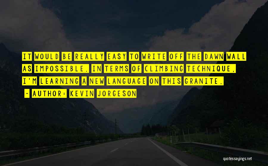 Kevin Jorgeson Quotes: It Would Be Really Easy To Write Off The Dawn Wall As Impossible. In Terms Of Climbing Technique, I'm Learning