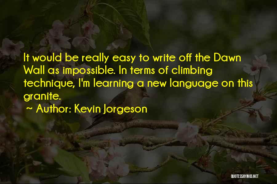 Kevin Jorgeson Quotes: It Would Be Really Easy To Write Off The Dawn Wall As Impossible. In Terms Of Climbing Technique, I'm Learning