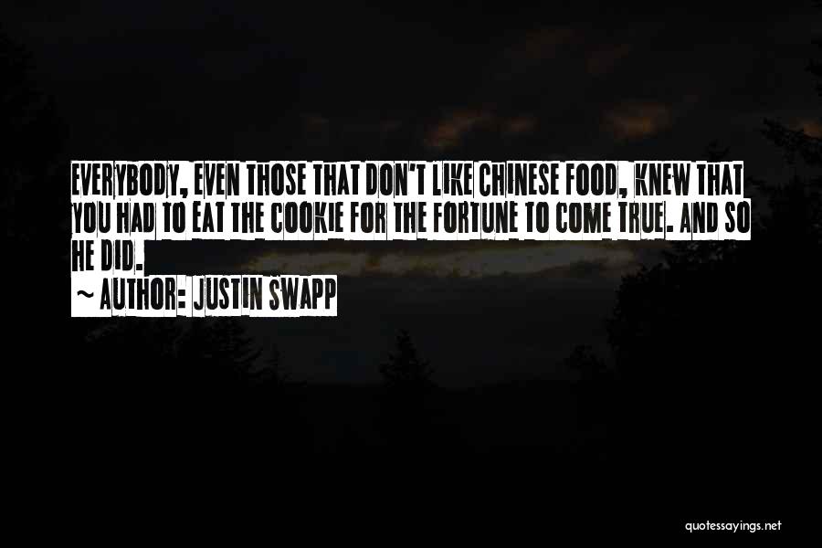 Justin Swapp Quotes: Everybody, Even Those That Don't Like Chinese Food, Knew That You Had To Eat The Cookie For The Fortune To