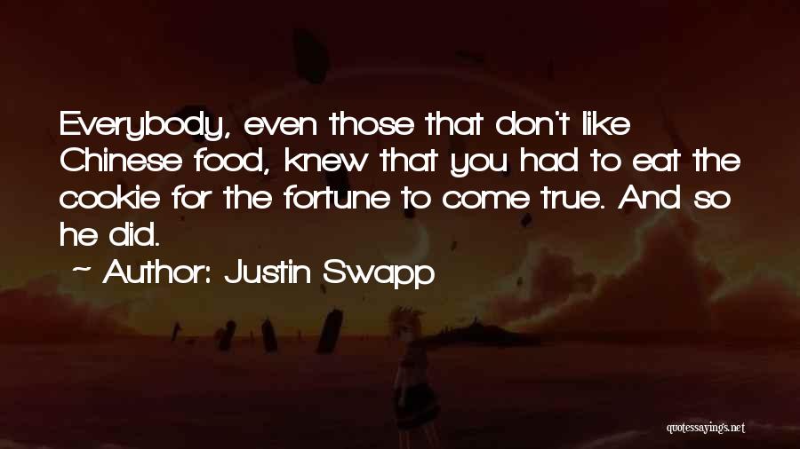 Justin Swapp Quotes: Everybody, Even Those That Don't Like Chinese Food, Knew That You Had To Eat The Cookie For The Fortune To