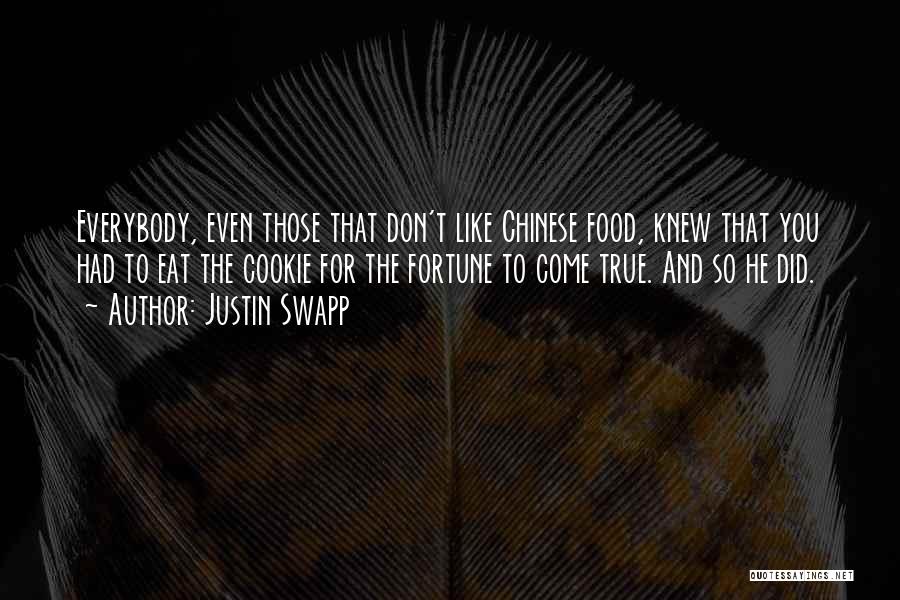 Justin Swapp Quotes: Everybody, Even Those That Don't Like Chinese Food, Knew That You Had To Eat The Cookie For The Fortune To