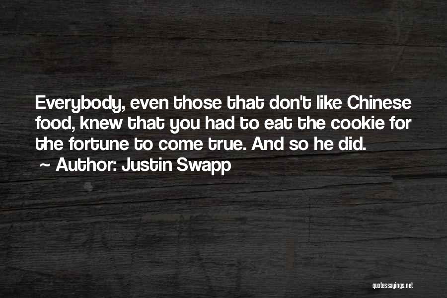 Justin Swapp Quotes: Everybody, Even Those That Don't Like Chinese Food, Knew That You Had To Eat The Cookie For The Fortune To