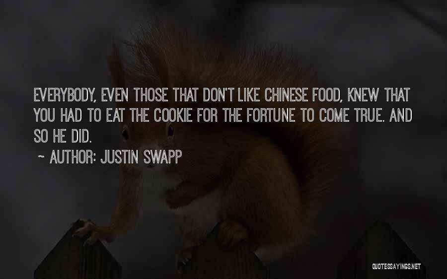 Justin Swapp Quotes: Everybody, Even Those That Don't Like Chinese Food, Knew That You Had To Eat The Cookie For The Fortune To