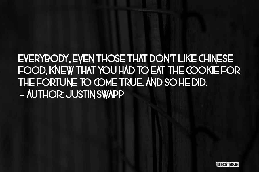 Justin Swapp Quotes: Everybody, Even Those That Don't Like Chinese Food, Knew That You Had To Eat The Cookie For The Fortune To