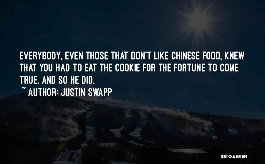 Justin Swapp Quotes: Everybody, Even Those That Don't Like Chinese Food, Knew That You Had To Eat The Cookie For The Fortune To