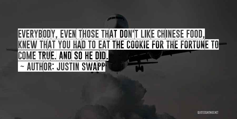 Justin Swapp Quotes: Everybody, Even Those That Don't Like Chinese Food, Knew That You Had To Eat The Cookie For The Fortune To