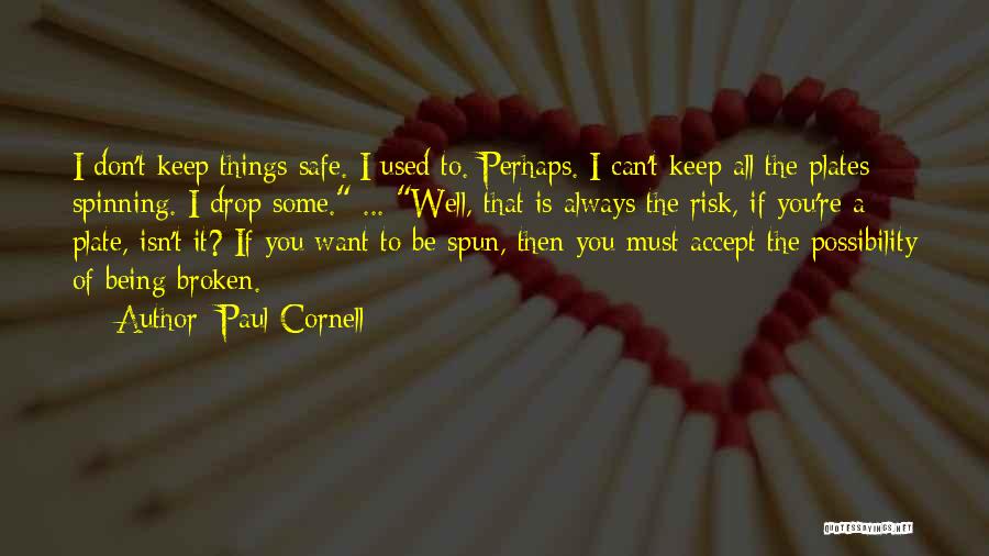 Paul Cornell Quotes: I Don't Keep Things Safe. I Used To. Perhaps. I Can't Keep All The Plates Spinning. I Drop Some. ...