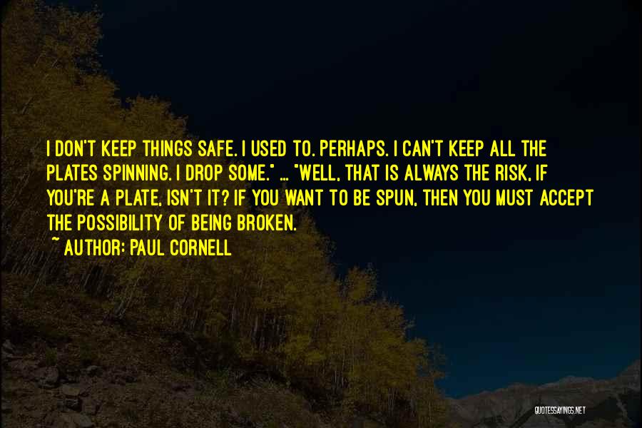 Paul Cornell Quotes: I Don't Keep Things Safe. I Used To. Perhaps. I Can't Keep All The Plates Spinning. I Drop Some. ...