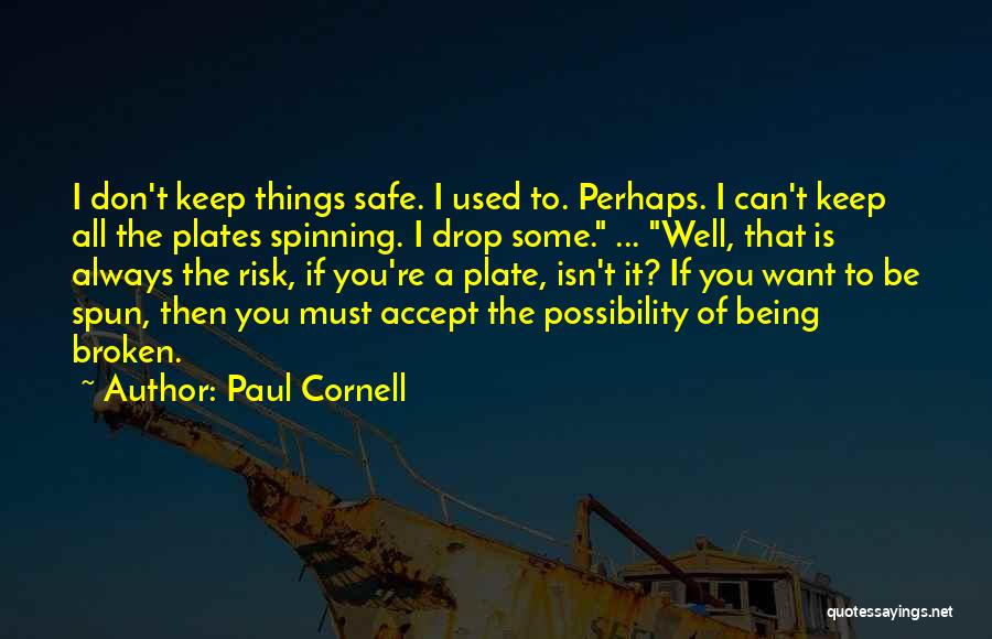 Paul Cornell Quotes: I Don't Keep Things Safe. I Used To. Perhaps. I Can't Keep All The Plates Spinning. I Drop Some. ...