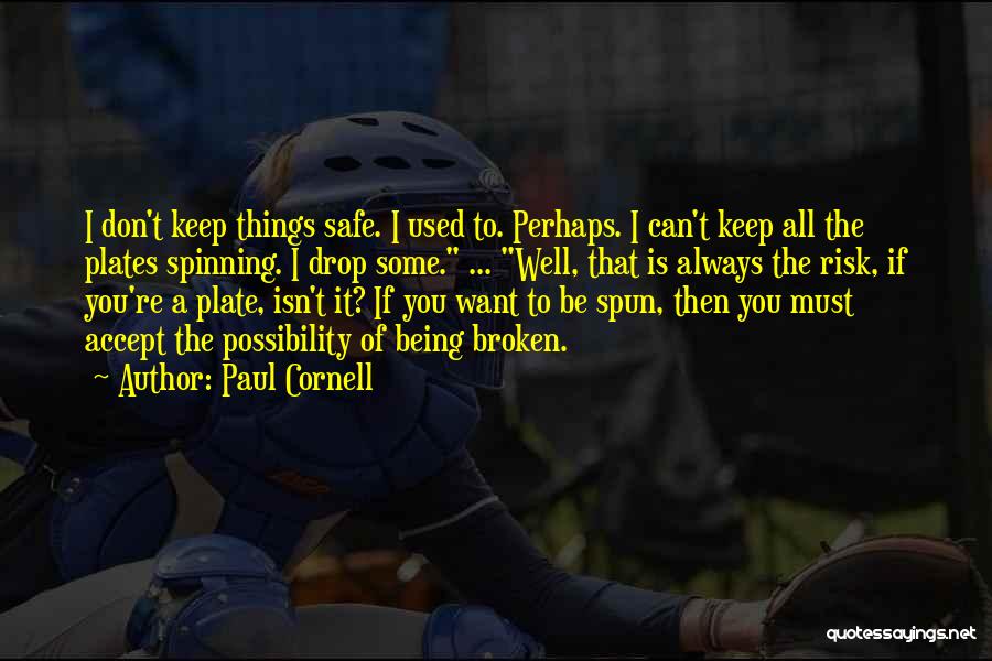 Paul Cornell Quotes: I Don't Keep Things Safe. I Used To. Perhaps. I Can't Keep All The Plates Spinning. I Drop Some. ...