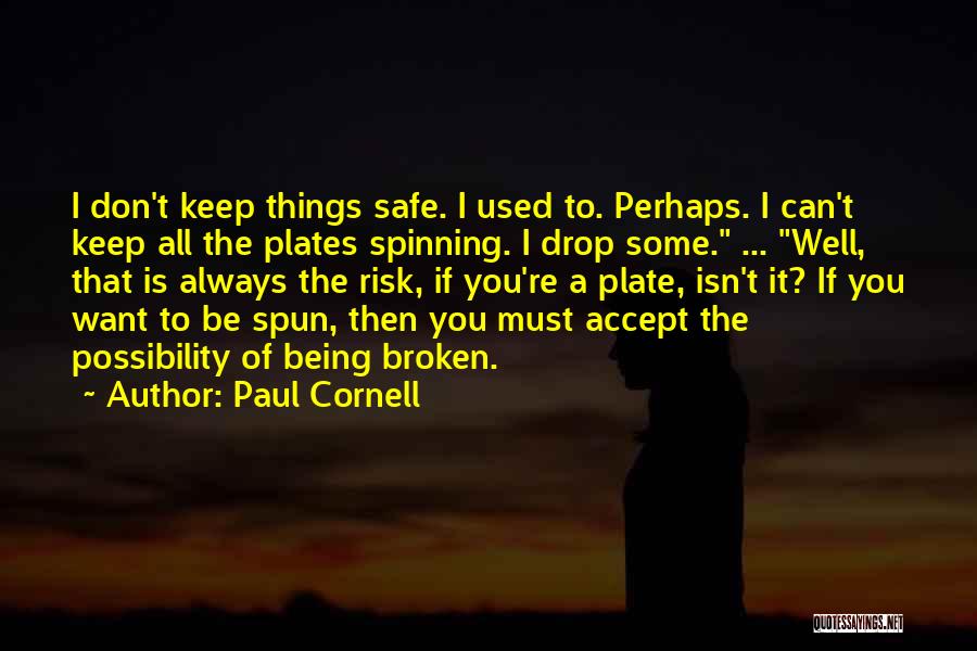 Paul Cornell Quotes: I Don't Keep Things Safe. I Used To. Perhaps. I Can't Keep All The Plates Spinning. I Drop Some. ...