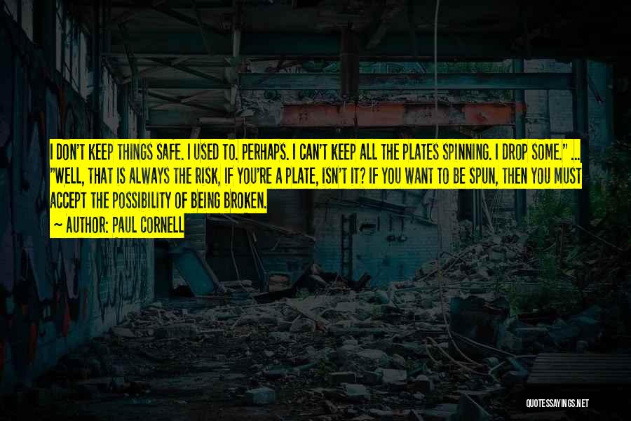 Paul Cornell Quotes: I Don't Keep Things Safe. I Used To. Perhaps. I Can't Keep All The Plates Spinning. I Drop Some. ...