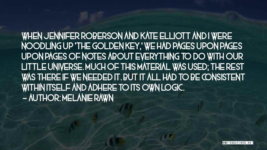 Melanie Rawn Quotes: When Jennifer Roberson And Kate Elliott And I Were Noodling Up 'the Golden Key,' We Had Pages Upon Pages Upon