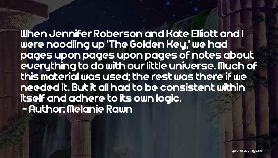 Melanie Rawn Quotes: When Jennifer Roberson And Kate Elliott And I Were Noodling Up 'the Golden Key,' We Had Pages Upon Pages Upon