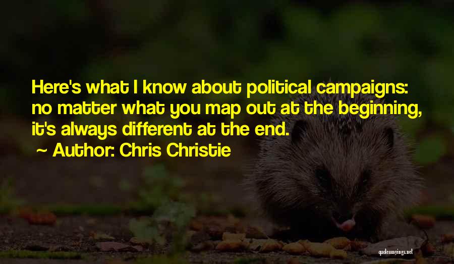 Chris Christie Quotes: Here's What I Know About Political Campaigns: No Matter What You Map Out At The Beginning, It's Always Different At