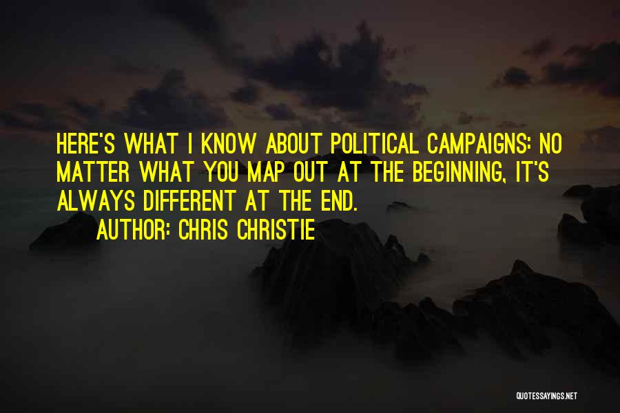 Chris Christie Quotes: Here's What I Know About Political Campaigns: No Matter What You Map Out At The Beginning, It's Always Different At