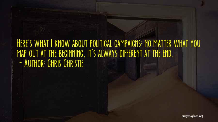 Chris Christie Quotes: Here's What I Know About Political Campaigns: No Matter What You Map Out At The Beginning, It's Always Different At