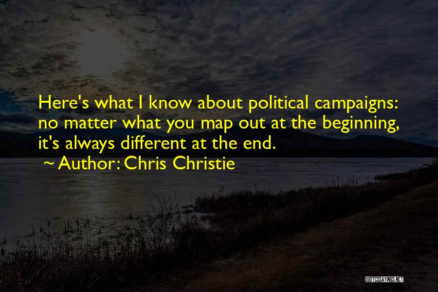 Chris Christie Quotes: Here's What I Know About Political Campaigns: No Matter What You Map Out At The Beginning, It's Always Different At