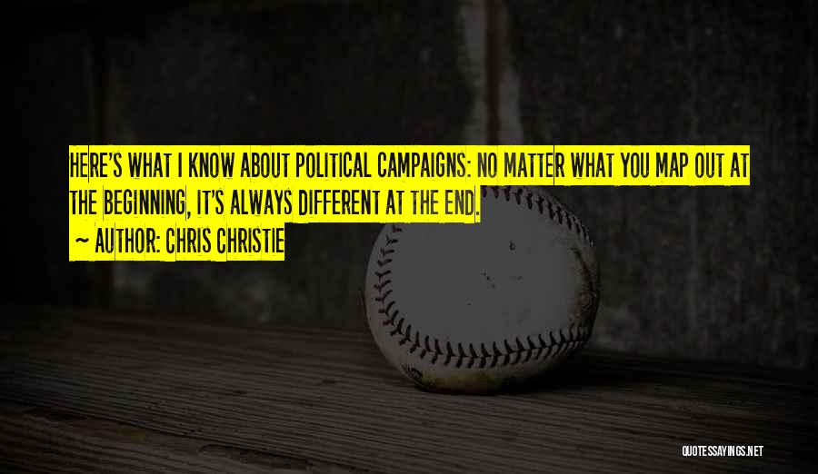 Chris Christie Quotes: Here's What I Know About Political Campaigns: No Matter What You Map Out At The Beginning, It's Always Different At