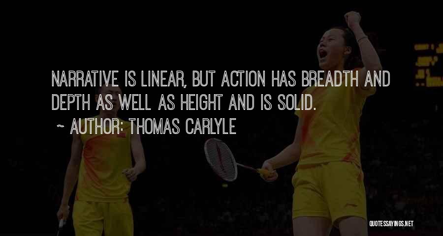 Thomas Carlyle Quotes: Narrative Is Linear, But Action Has Breadth And Depth As Well As Height And Is Solid.