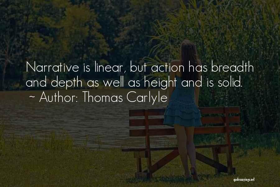 Thomas Carlyle Quotes: Narrative Is Linear, But Action Has Breadth And Depth As Well As Height And Is Solid.