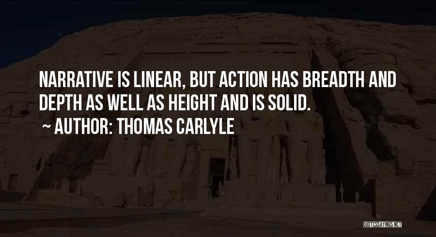 Thomas Carlyle Quotes: Narrative Is Linear, But Action Has Breadth And Depth As Well As Height And Is Solid.