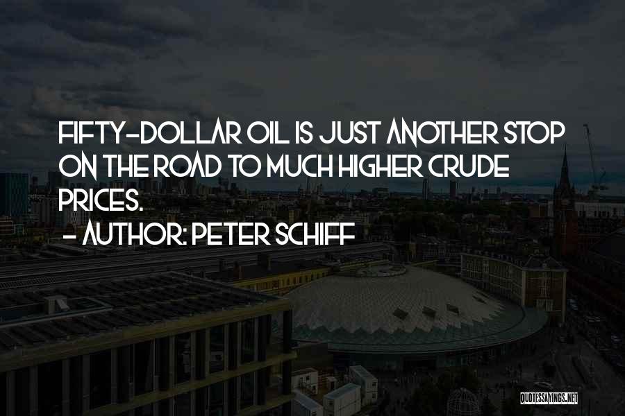 Peter Schiff Quotes: Fifty-dollar Oil Is Just Another Stop On The Road To Much Higher Crude Prices.