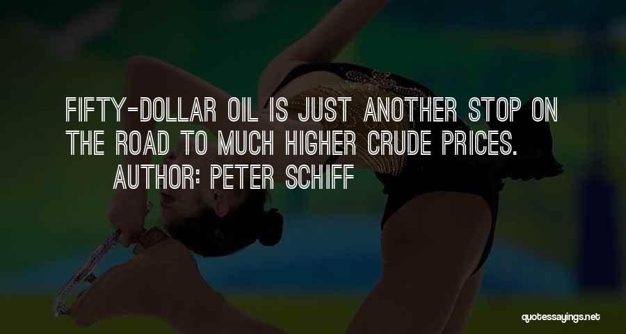Peter Schiff Quotes: Fifty-dollar Oil Is Just Another Stop On The Road To Much Higher Crude Prices.