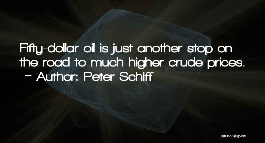 Peter Schiff Quotes: Fifty-dollar Oil Is Just Another Stop On The Road To Much Higher Crude Prices.