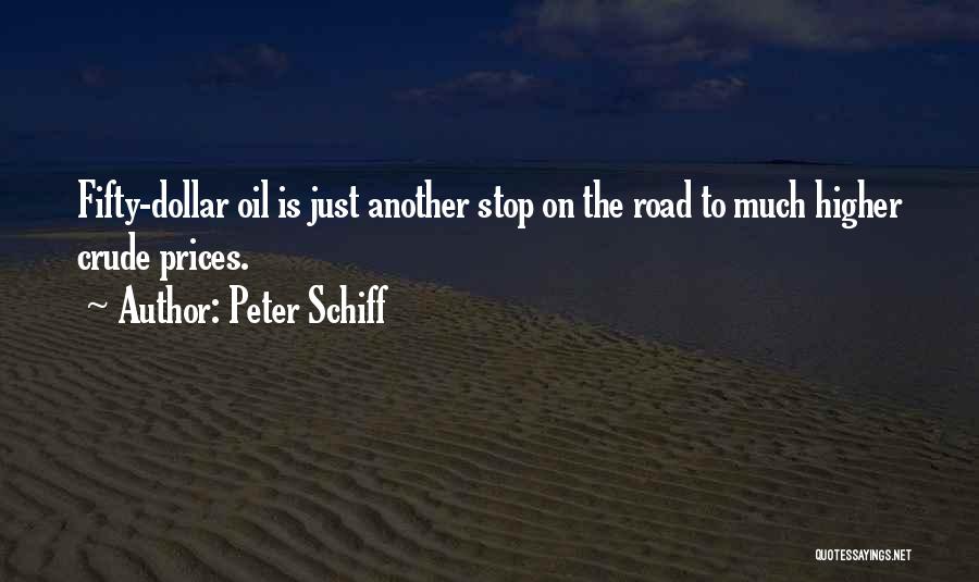 Peter Schiff Quotes: Fifty-dollar Oil Is Just Another Stop On The Road To Much Higher Crude Prices.