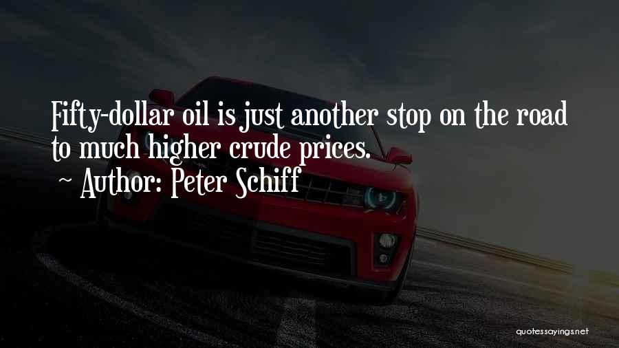 Peter Schiff Quotes: Fifty-dollar Oil Is Just Another Stop On The Road To Much Higher Crude Prices.