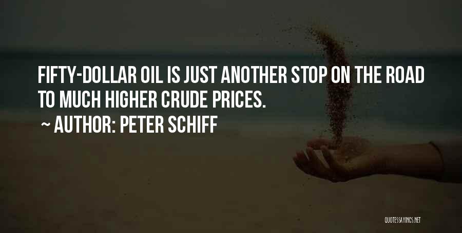 Peter Schiff Quotes: Fifty-dollar Oil Is Just Another Stop On The Road To Much Higher Crude Prices.