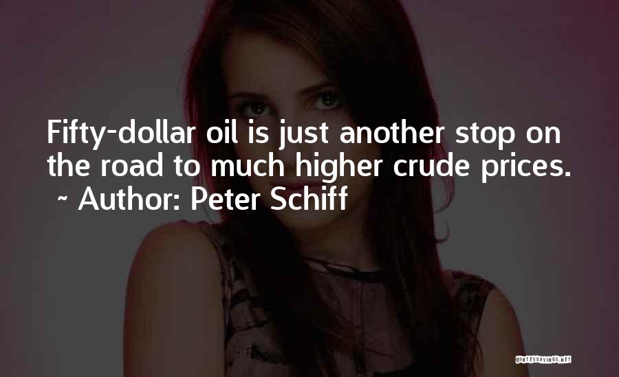 Peter Schiff Quotes: Fifty-dollar Oil Is Just Another Stop On The Road To Much Higher Crude Prices.