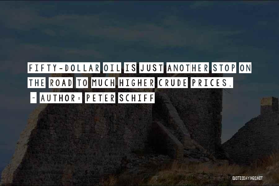 Peter Schiff Quotes: Fifty-dollar Oil Is Just Another Stop On The Road To Much Higher Crude Prices.