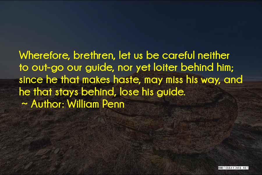 William Penn Quotes: Wherefore, Brethren, Let Us Be Careful Neither To Out-go Our Guide, Nor Yet Loiter Behind Him; Since He That Makes