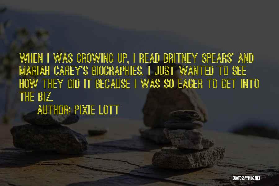 Pixie Lott Quotes: When I Was Growing Up, I Read Britney Spears' And Mariah Carey's Biographies. I Just Wanted To See How They