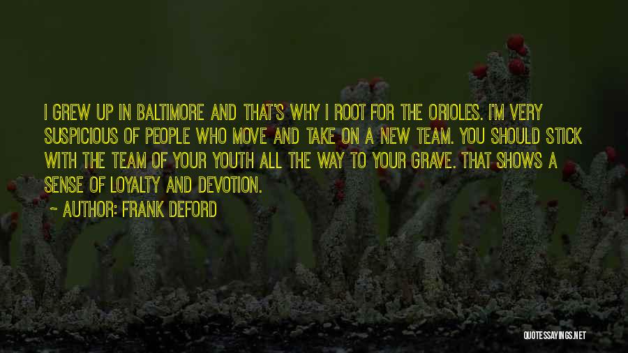 Frank Deford Quotes: I Grew Up In Baltimore And That's Why I Root For The Orioles. I'm Very Suspicious Of People Who Move