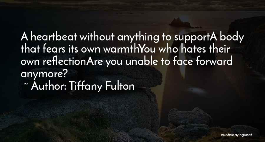 Tiffany Fulton Quotes: A Heartbeat Without Anything To Supporta Body That Fears Its Own Warmthyou Who Hates Their Own Reflectionare You Unable To