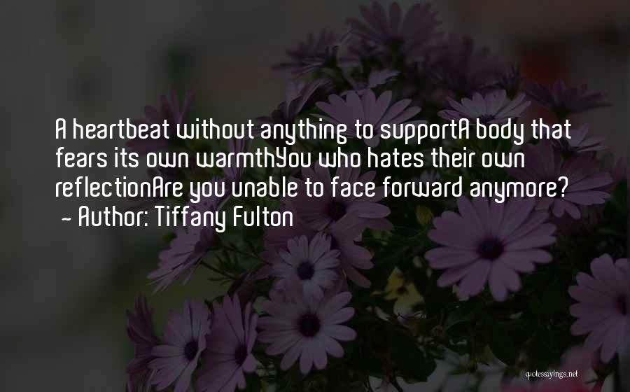 Tiffany Fulton Quotes: A Heartbeat Without Anything To Supporta Body That Fears Its Own Warmthyou Who Hates Their Own Reflectionare You Unable To