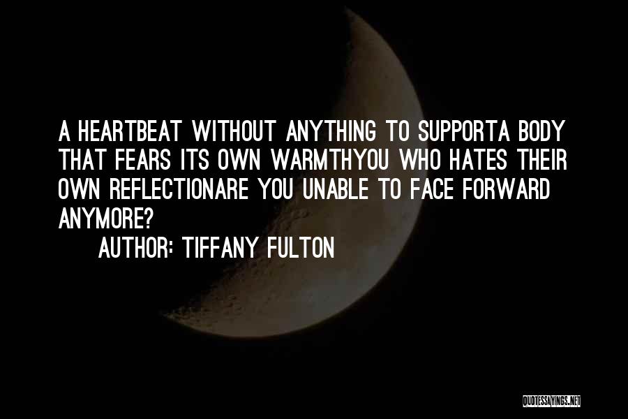 Tiffany Fulton Quotes: A Heartbeat Without Anything To Supporta Body That Fears Its Own Warmthyou Who Hates Their Own Reflectionare You Unable To